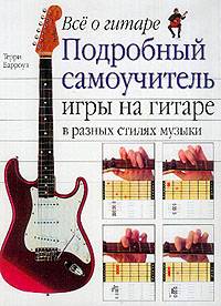 Все о гитаре. Подробный самоучитель игры на гитаре в разных стилях музыки Все о гитаре. Подробный самоучитель игры на гитаре в разных стилях музыки